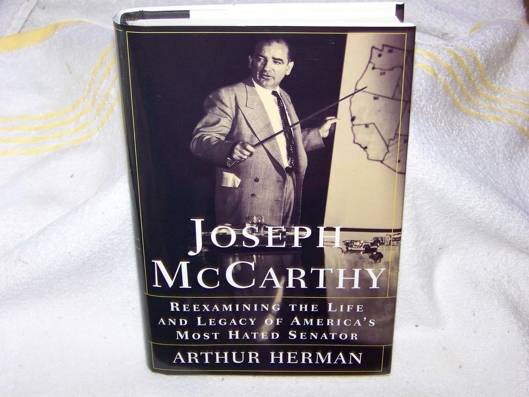 Joseph McCarthy: Reexamining the Life and Legacy of America's Most Hated Senator