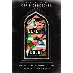 The Benefit of Doubt: How Confronting Your Deepest Questions Can Lead to a Richer Faith