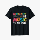 Retirement Is Music To My Ears Retired Music Teacher T-Shirt, Size M