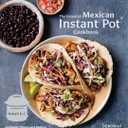 The Essential Mexican Instant Pot Cookbook: Authentic Flavors and Modern Recipes for Your Electric Pressure Cooker