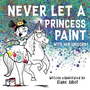 2 x Never Let a Princess Paint with Her Unicorn! (Funny Unicorn Picture Book series For Ages 4-8)