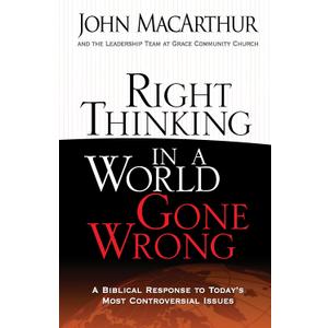 Right Thinking in a World Gone Wrong: A Biblical Response to Today's Most Controversial Issues