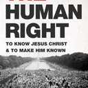 The Human Right: To Know Jesus Christ and to Make Him Known