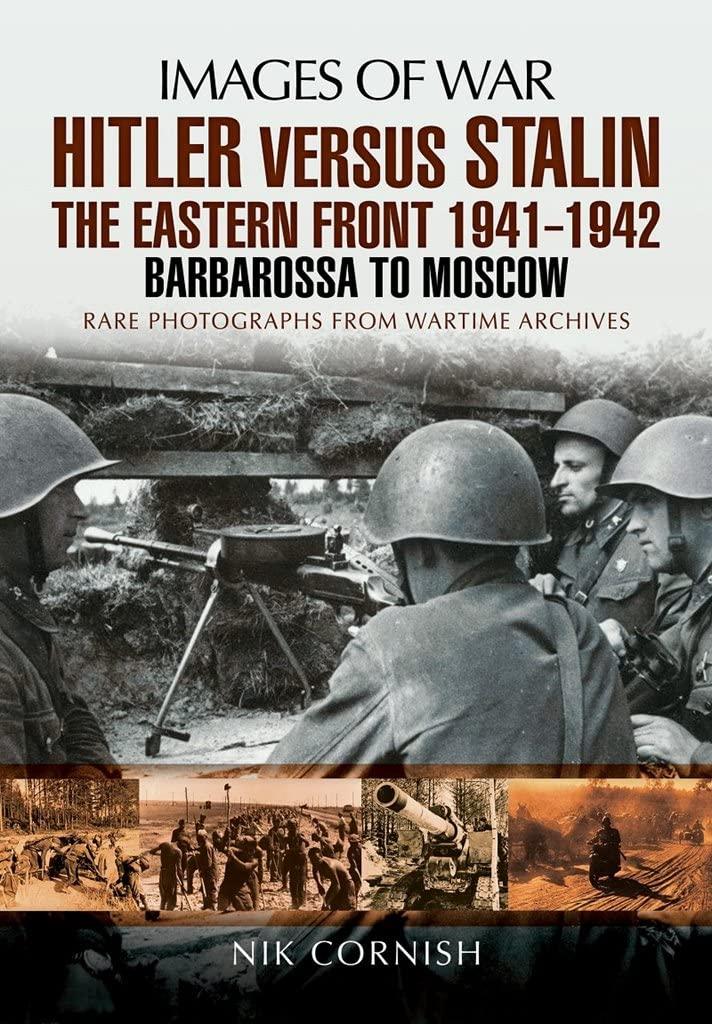 Hitler Versus Stalin: The Eastern Front 1941 - 1942: Barbarossa to Moscow (Images of War)
