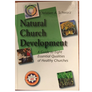 Natural Church Development: A Guide to Eight Essential Qualities of Healthy Churches