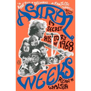 Astral Weeks: A Secret History of 1968 by Ryan H. Walsh (Author)