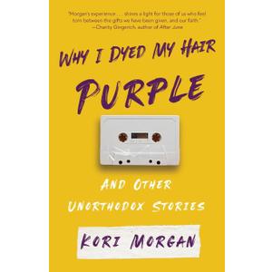 Why I Dyed My Hair Purple and Other Unorthodox Stories