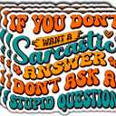 3Pcs If You Don't Want A Sarcastic Answer Don't Ask A Stupid Question Funny Quotes Vinyl Stickers Durable for Laptops Water Bottles Phones Tumblers Notebooks Cars Mugs Size 3 x 2.6 Inch
