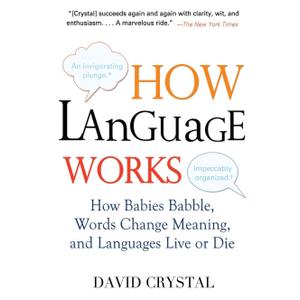 How Language Works: How Babies Babble, Words Change Meaning, and Languages Live or Die