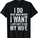 I Do What I Want I Just Have to Ask My Wife Humorous Husband T-Shirt