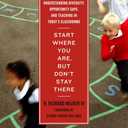 Start Where You Are, But Dont Stay There: Understanding Diversity, Opportunity Gaps, and Teaching in Todays Classrooms