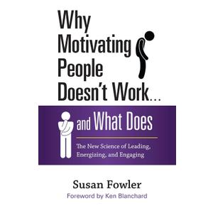 Why Motivating People Doesn't Work . . . and What Does: The New Science of Leading, Energizing, and Engaging