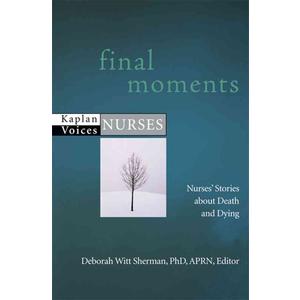 Final Moments: Nurses' Stories about Death and Dying (Kaplan Voices Nurses)
