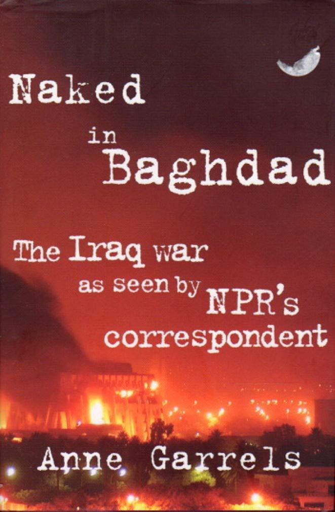 Naked in Baghdad: The Iraq War as Seen by NPR's Correspondent Anne Garrels