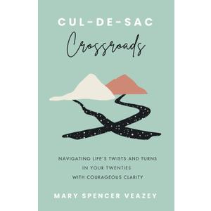 Cul-de-sac Crossroads: Navigating Life’s Twists and Turns in Your Twenties with Courageous Clarity