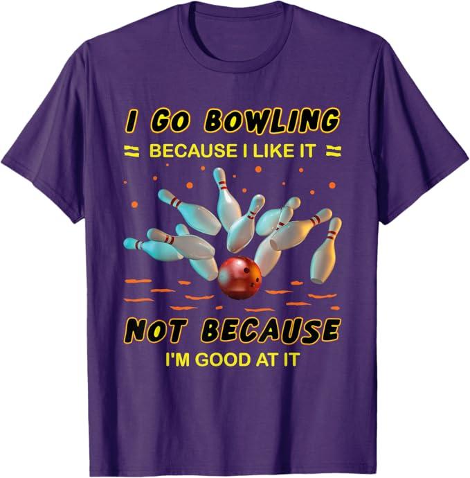 I Go Bowling Because I Like It Not Because I'm Good at It T-Shirt, Ladies XL