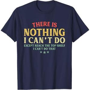 There is Nothing I Can't Do Except Reach The Top Shelf T-Shirt, Size: Small