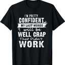 I'm Pretty Confident My Last Words Will Be Well Crap That T-Shirt, (Black, XL)