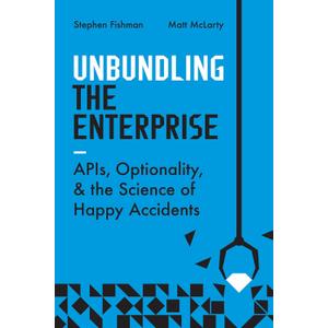 Unbundling the Enterprise: APIs, Optionality, and the Science of Happy Accidents