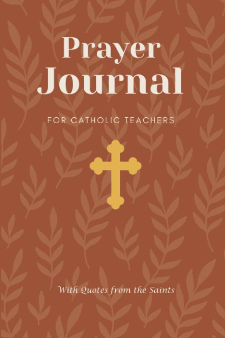 Prayer Journal for Catholic School Teachers with Quotes from the Saints: Religious Education, Catechist, & School Teacher Lined Journal Appreciation Gift - Record Prayers & Blessings. Paperback Book 