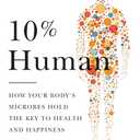 10% Human: How Your Body's Microbes Hold the Key to Health and Happiness