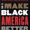 How to Make Black America Better: Leading African Americans Speak Out
