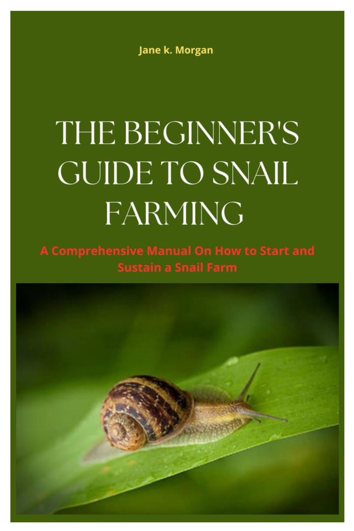 The Beginner’s Guide to Snail Farming: A Comprehension Manual On How to Start and Sustain a Snail Farm -  Paperback