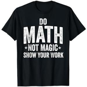 Do Math Not Magic Show Your Work Funny Teacher T-Shirt M