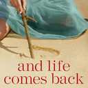 And Life Comes Back: A Wife's Story of Love, Loss, and Hope Reclaimed