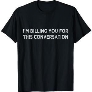 Funny Lawyer Shirt | I'm Billing You for This Conversation T-Shirt