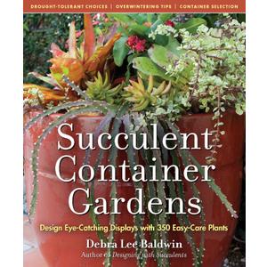 Succulent Container Gardens: Design Eye-Catching Displays with 350 Easy-Care Plants
