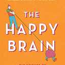 The Happy Brain: The Science of Where Happiness Comes From, and Why