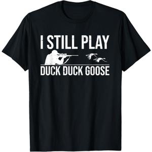 I Still Play Duck Duck Goose-Funny Duck Hunting Gift T-Shirt, Large