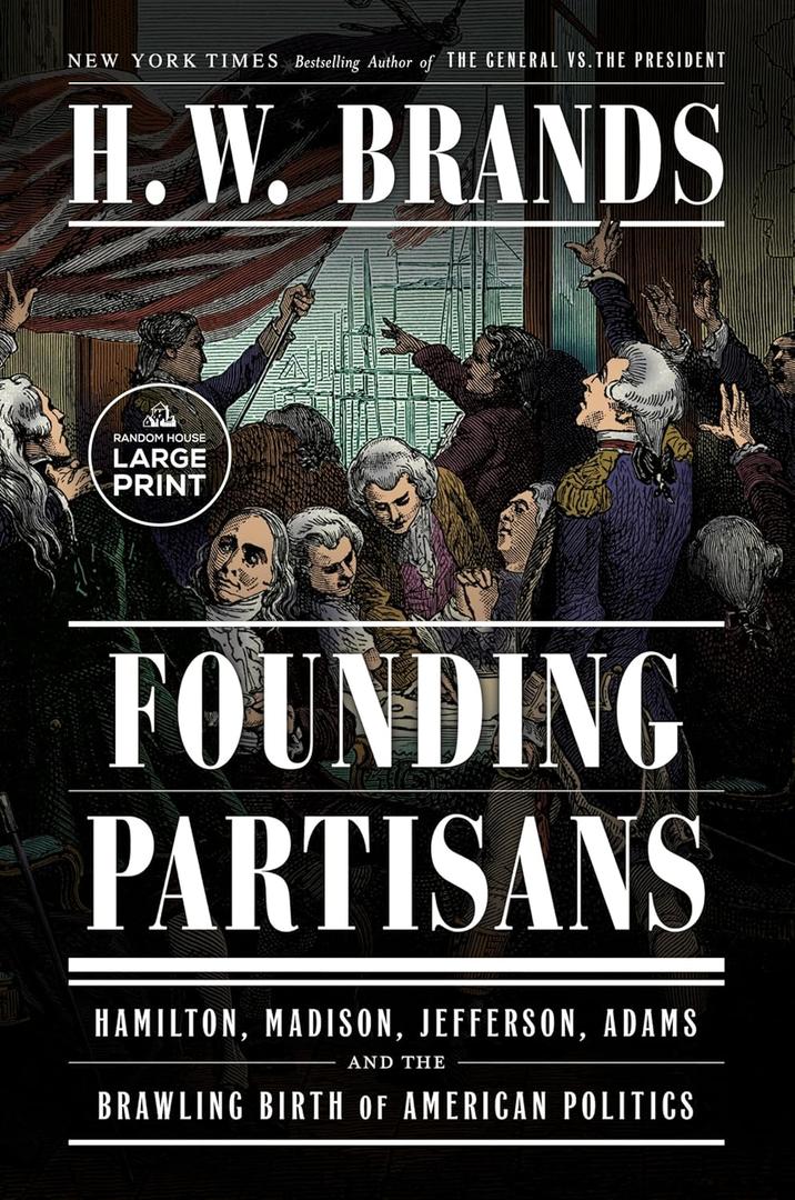 Founding Partisans: Hamilton, Madison, Jefferson, Adams and the Brawling Birth of American Politics (Random House Large Print)
