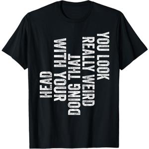 You Look Really Weird Doing That with Your Head Funny Humor T-Shirt, Medium