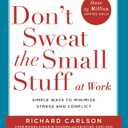 Don't Sweat the Small Stuff at Work: Simple ways to Keep the Little Things from Overtaking Your Life