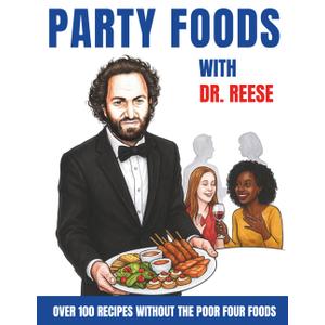Party Foods With Dr. Reese: Over 100 Recipes Without the Poor Four Foods (Head-To-Toe Healing Cookbooks)