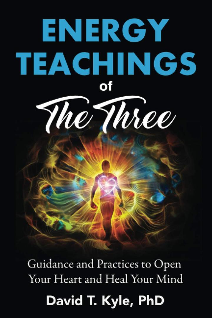 Energy Teachings of The Three: Guidance and Practices to Open Your Heart and Heal Your Mind