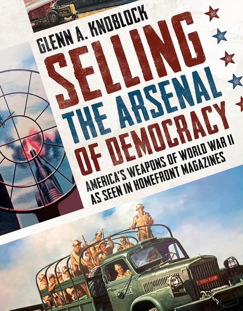 Selling the Arsenal of Democracy: Americas Weapons of World War II as seen in Homefront Magazines