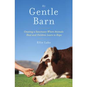 My Gentle Barn: Creating a Sanctuary Where Animals Heal and Children Learn to Hope