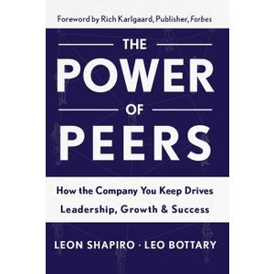Power of Peers: How the Company You Keep Drives Leadership, Growth, and Success