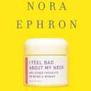 I Feel Bad About My Neck: And Other Thoughts on Being a Woman