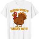 Guess What Turkey Butt Thanksgiving Dinner Turkey Day Funny T-Shirt S