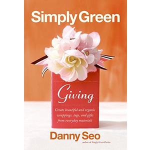 Simply Green Giving: Create Beautiful and Organic Wrappings, Tags, and Gifts from Everyday Materials
