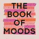 The Book of Moods: How I Turned My Worst Emotions Into My Best Life