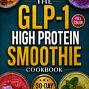 The GLP-1 High Protein Smoothie Cookbook : Semaglutide-Friendly Smoothie Recipes for Ozempic, Wegovy & Mounjaro Users to Prevent Muscle Loss, Boost Energy Paperback