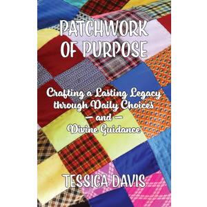 Patchwork of Purpose: Crafting a Lasting Legacy through Daily Choices and Divine Guidance