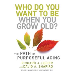 Who Do You Want to Be When You Grow Old?: The Path of Purposeful Aging