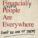 Financially Stupid People Are Everywhere: Don't Be One Of Them