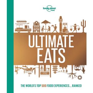 Lonely Planet's Ultimate Eats: 500 Amazing Food Experiences Ranked | Thrilling & Famous Culinary Trips | A Bucket List Guide for Travel Loving Foodies (Lonely Planet Food)
